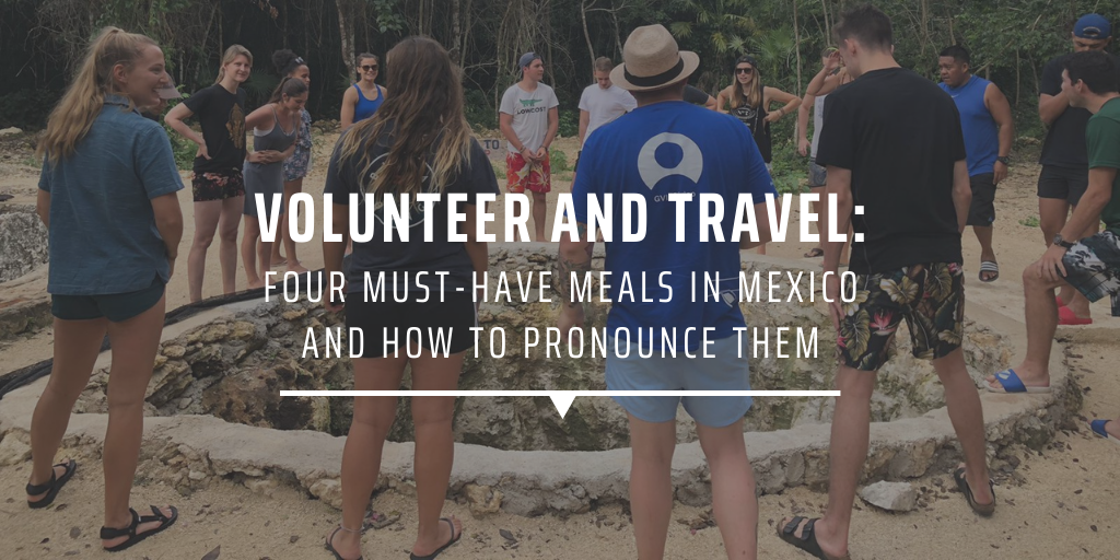 Volunteer and travel: four must have meals in Mexico and how to pronounce them